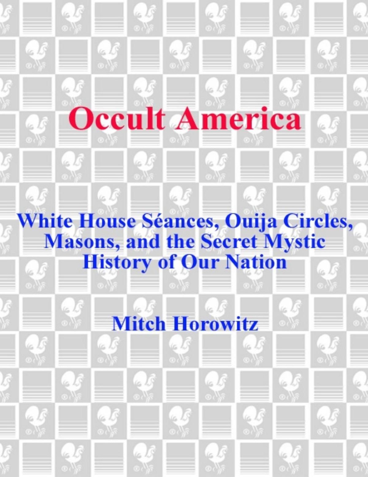 Occult America White House Seances Ouija Circles Masons And The Secret Mystic History Of Our Nation Horowitz