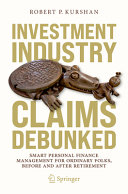 Investment Industry Claims Debunked Smart Personal Finance Management For Ordinary Folks Before And After Retirement 1st Ed 2021 Robert P Kurshan