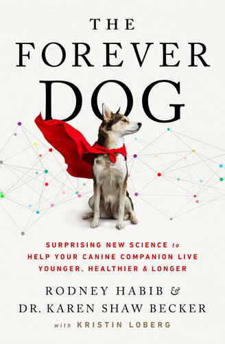 The Forever Dog Surprising New Science To Help Your Canine Companion Live Younger Healthier And Longer Rodney Habib