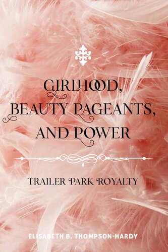 Girlhood Beauty Pageants And Power Trailer Park Royalty Elisabeth B Thompsonhardy