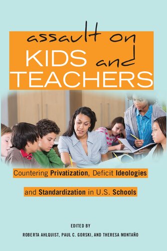 Assault On Kids And Teachers Countering Privatization Deficit Ideologies And Standardization In Us Schools Roberta Ahlquist Editor