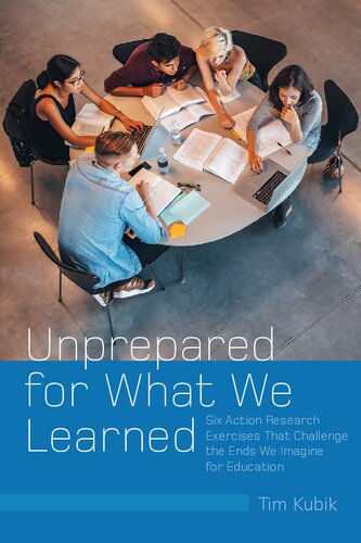 Unprepared For What We Learned Six Action Research Exercises That Challenge The Ends We Imagine For Education Tim Kubik