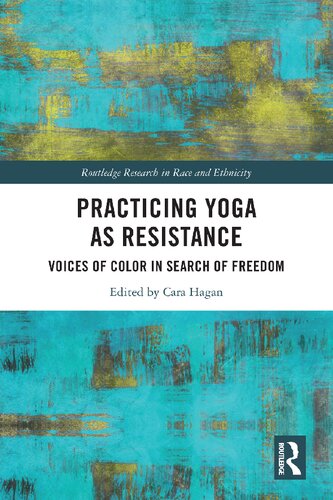 Practicing Yoga As Resistance Voices Of Color In Search Of Freedom 1st Edition Cara Hagan