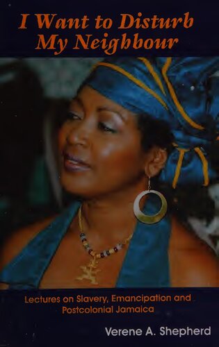 I Want To Disturb My Neighbour Lectures On Slavery Emancipation And Postcolonial Jamaica Verene A Shepherd