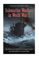 Submarine Warfare In World War I The History And Legacy Of The German Uboats And Allied Efforts To Counter Them Charles River Editors