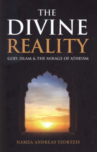 The Divine Reality God Islam And The Mirage Of Atheism Hamza Andreas Tzortzis