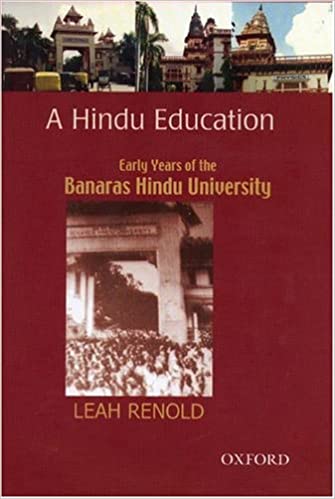A Hindu Education Early Years Of The Banaras Hindu University No Ocr Leah Renold