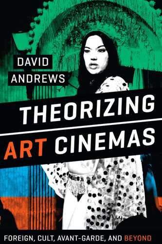 Theorizing Art Cinemas Foreign Cult Avantgarde And Beyond David Andrews
