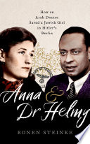 Anna And Dr Helmy How An Arab Doctor Saved A Jewish Girl In Hitlers Berlin Steinke