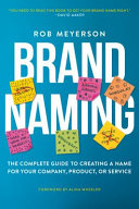 Brand Naming The Complete Guide To Creating A Name For Your Company Product Or Service 1st Edition Rob Meyerson