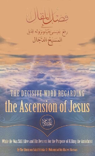 The Decisive Word Regarding The Ascension Of Jesus While He Was Still Alive And His Descent For The Purpose Of Killing The Antichrist Dr Muhammad Bin Khaleel Harraas