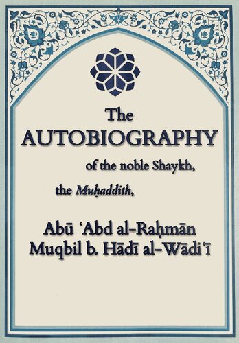 The Autobiography Of The Noble Shaykh The Muhaddith Ab Abd Al Abu Abd Alrahman Muqbil B Hadi Alwadi