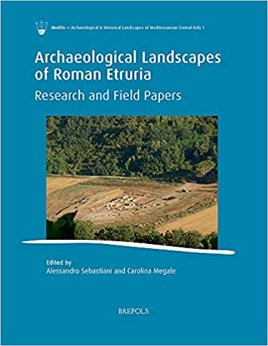Archaeological Landscapes Of Roman Etruria Research And Field Papers Medito Archaeological And Historical Landscapes Of Mediterranean Central Italy Sebastiani