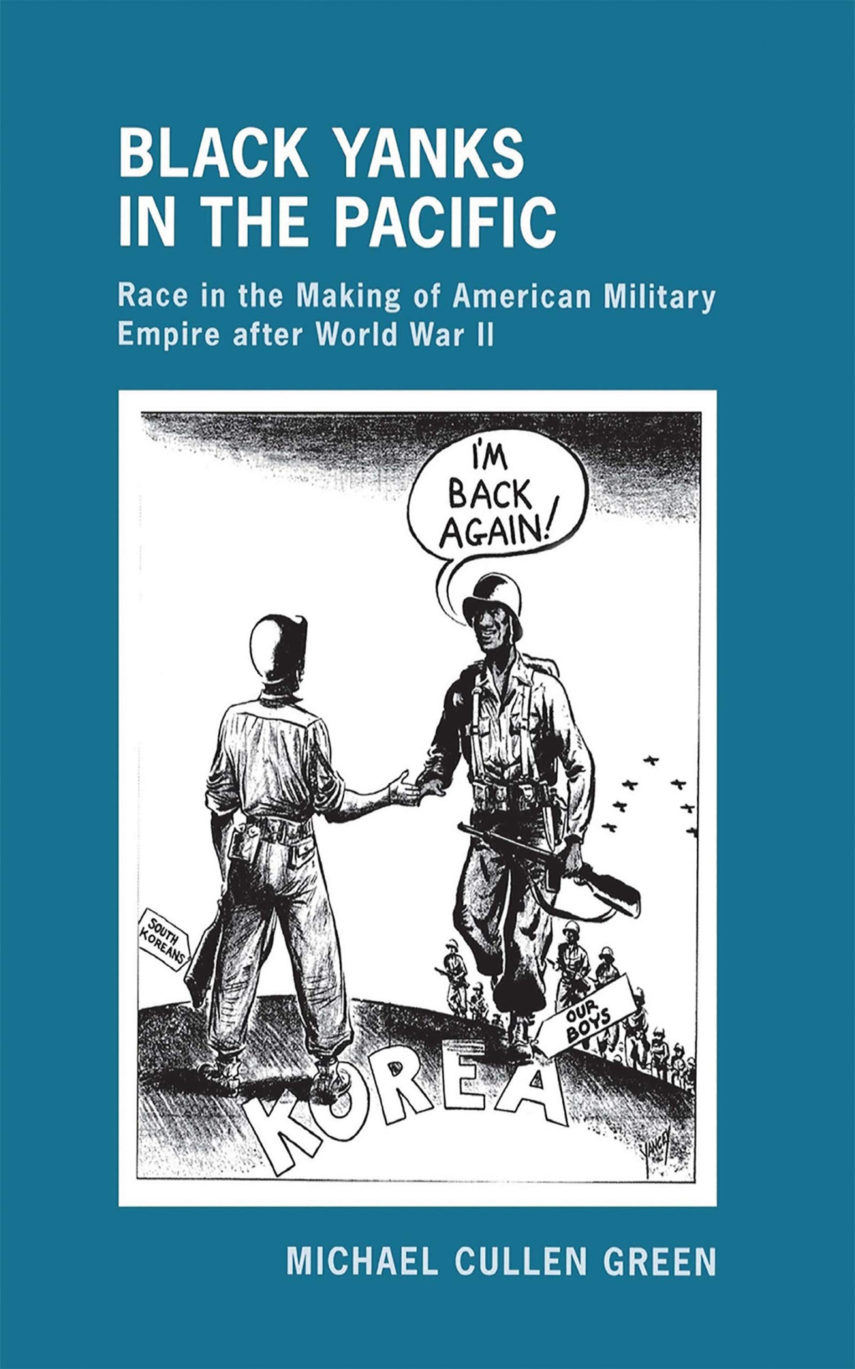 Black Yanks In The Pacific Race In The Making Of American Military Empire After World War Ii The United States In The World 1st Edition Michael Cullen Green