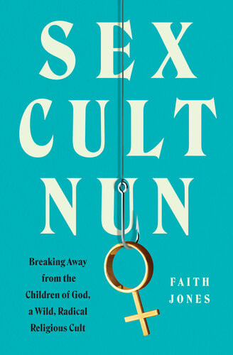 Sex Cult Nun Breaking Away From The Children Of God A Wild Radical Religious Cult Faith Jones