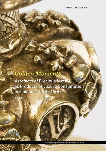 Golden Moments Artefacts Of Precious Metals As Products Of Luxury Consumptions In Finland C 12001600 2 Catalogue Visa Immonen