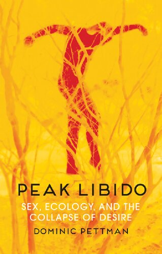 Peak Libido Sex Ecology And The Collapse Of Desire 1st Edition Dominic Pettman