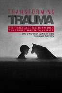 Transforming Trauma Resilience And Healing Through Our Connections With Animals New Directions In The Humananimal Bond Philip Tedeschi