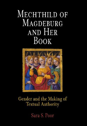 Mechthild Of Magdeburg And Her Book Gender And The Making Of Textual Authority Sara S Poor
