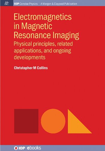 Electromagnetics In Magnetic Resonance Imaging Physical Principles Related Applications And Ongoing Developments Christopher M Collins