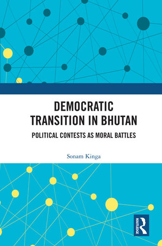 Democratic Transition In Bhutan Political Contests As Moral Battles Sonam Kinga