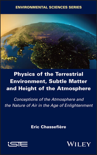 Physics Of The Terrestrial Environment Subtle Matter And Height Of The Atmosphere Conceptions Of The Atmosphere And The Nature Of Air In The Age Of Enlightenment 1st Edition Eric Chassefiere