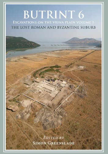 Butrint 6 Excavations On The Vrina Plain Volume 1 The Lost Roman And Byzantine Suburb Simon Greenslade