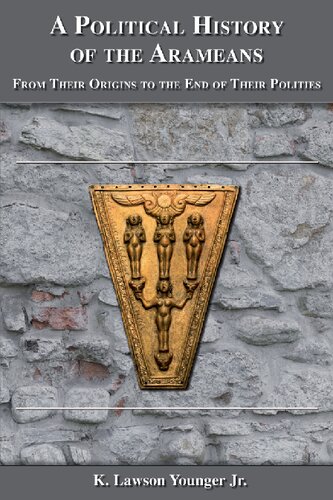 A Political History Of The Arameans From Their Origins To The End Of Their Polities K Lawson Younger Jr