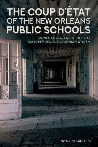 The Coup Dtat Of The New Orleans Public Schools Money Power And The Illegal Takeover Of A Public School System Volume 14 Raynard Sanders Michael Peters Peter Mclaren Series Editors