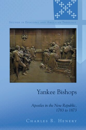Yankee Bishops Apostles In The New Republic 1783 To 1873 Charles R Henery