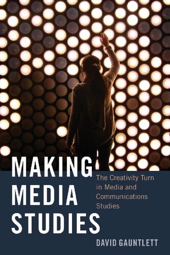 Making Media Studies The Creativity Turn In Media And Communications Studies David Gauntlett