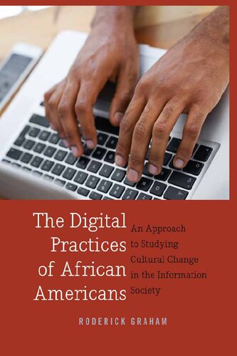 The Digital Practices Of African Americans An Approach To Studying Cultural Change In The Information Society Roderick Graham