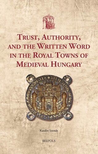 Trust Authority And The Written Word In The Royal Towns Of Medieval Hungary Katalin Szende