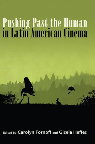 Pushing Past The Human In Latin American Cinema Carolyn Fornoff Editor