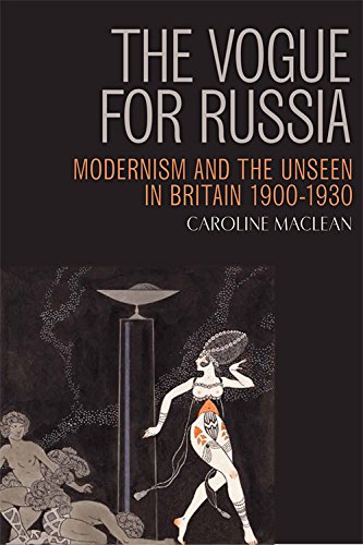 The Vogue For Russia Modernism And The Unseen In Britain 19001930 1st Edition Caroline Maclean