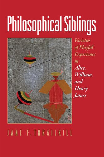 Philosophical Siblings Varieties Of Playful Experience In Alice William And Henry James Jane F Thrailkill