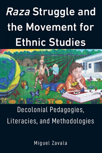 Raza Struggle And The Movement For Ethnic Studies Decolonial Pedagogies Literacies And Methodologies Miguel Zavala