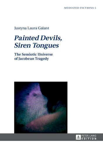 Painted Devils Siren Tongues The Semiotic Universe Of Jacobean Tragedy Justyna Laura Galant