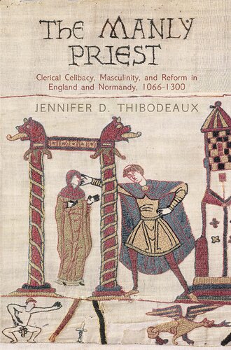 The Manly Priest Clerical Celibacy Masculinity And Reform In England And Normandy 10661300 Jennifer D Thibodeaux