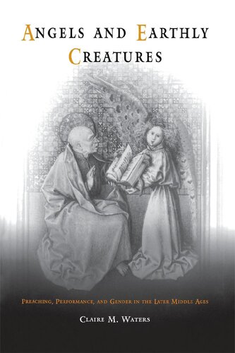 Angels And Earthly Creatures Preaching Performance And Gender In The Later Middle Ages Claire M Waters