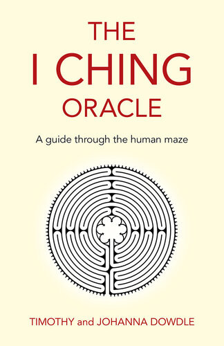 The I Ching Oracle A Guide Through The Human Maze Timothy Dowdle