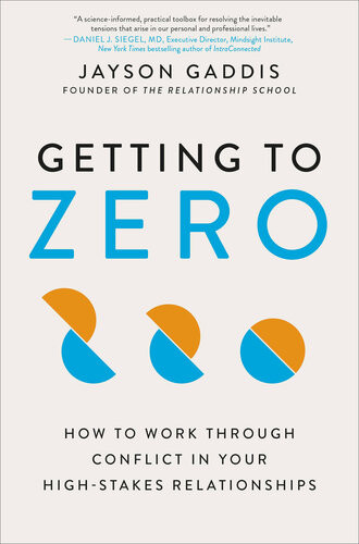 Getting To Zero How To Work Through Conflict In Your Highstakes Relationships Jayson Gaddis