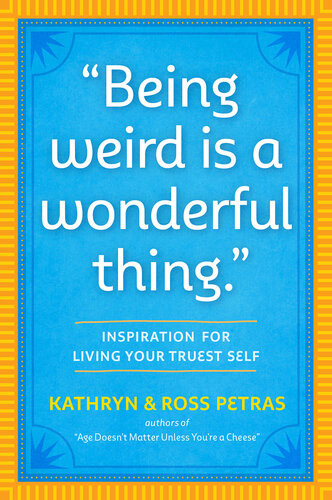 Being Weird Is A Wonderful Thing Inspiration For Living Your Truest Self Kathryn Petras Ross Petras