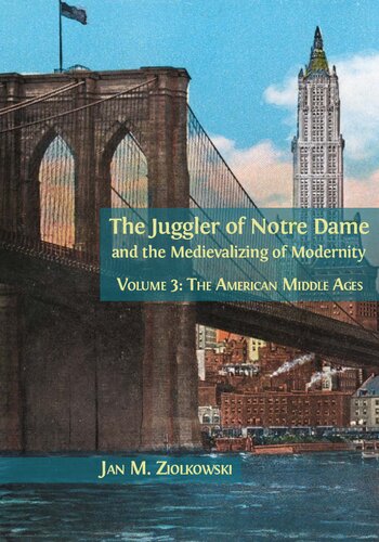 The Juggler Of Notre Dame And The Medievalizing Of Modernity Volume 3 The American Middle Ages Jan M Ziolkowski
