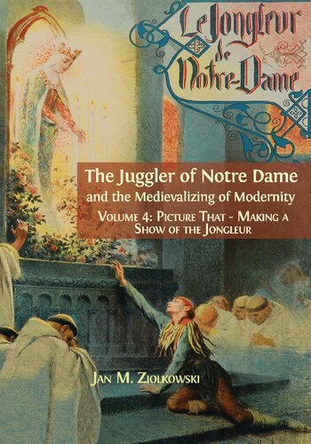 The Juggler Of Notre Dame And The Medievalizing Of Modernity Volume 4 Picture That Making A Show Of The Jongleur Jan M Ziolkowski