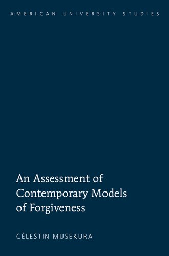 An Assessment Of Contemporary Models Of Forgiveness 1st Edition Celestin Musekura