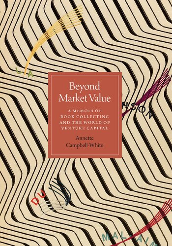 Beyond Market Value A Memoir Of Book Collecting And The World Of Venture Capital Annette Campbellwhite