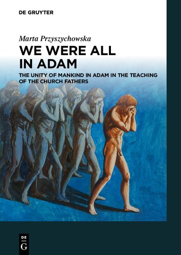 We Were All In Adam The Unity Of Mankind In Adam In The Teaching Of The Church Fathers Marta Przyszychowska
