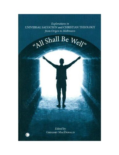 All Shall Be Well Explorations In Universal Salvation And Christian Theology From Origen To Moltmann Gregory Macdonald Editor
