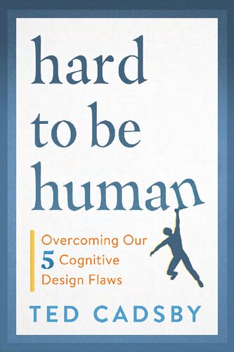 Hard To Be Human Overcoming Our Five Cognitive Design Flaws Ted Cadsby